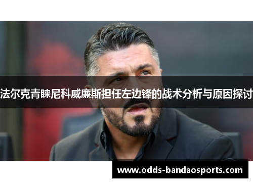 法尔克青睐尼科威廉斯担任左边锋的战术分析与原因探讨