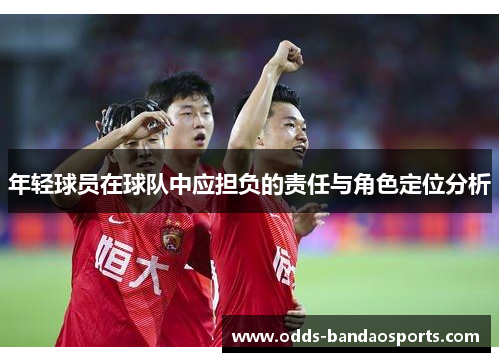 年轻球员在球队中应担负的责任与角色定位分析