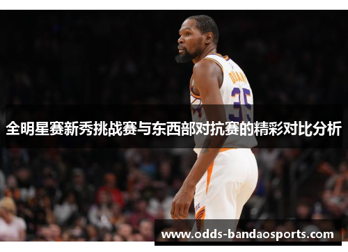 全明星赛新秀挑战赛与东西部对抗赛的精彩对比分析