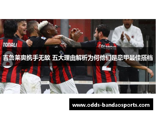 吉鲁莱奥携手无敌 五大理由解析为何他们是意甲最佳搭档