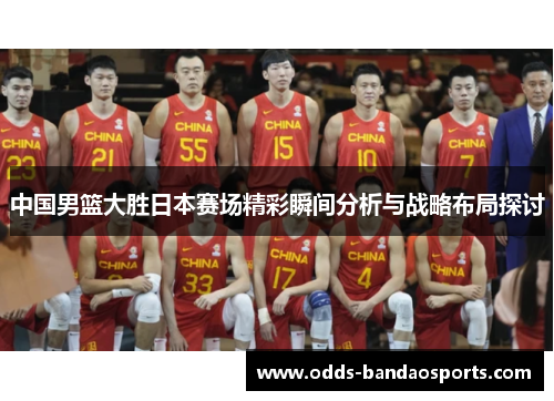 中国男篮大胜日本赛场精彩瞬间分析与战略布局探讨